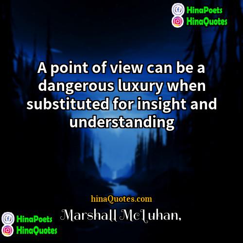 Marshall McLuhan Quotes | A point of view can be a